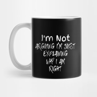 I'm Not Arguing I'm Just Explaining Why I Am Right Mug